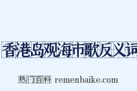 香港岛观海市歌反义词是什么意思的图片